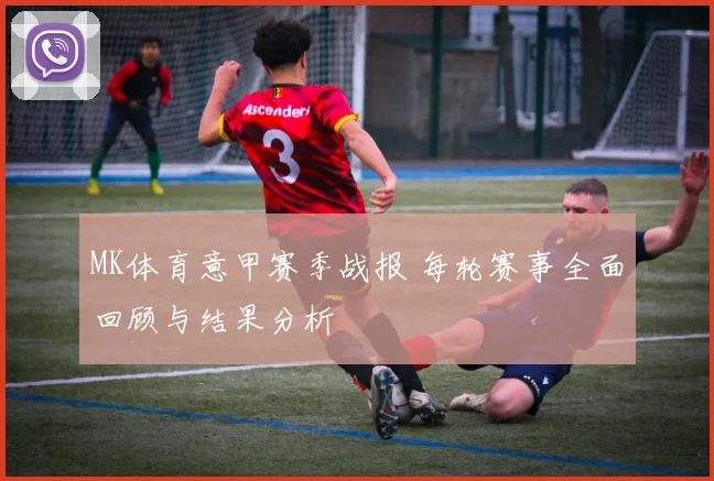 MK体育意甲赛季战报 每轮赛事全面回顾与结果分析