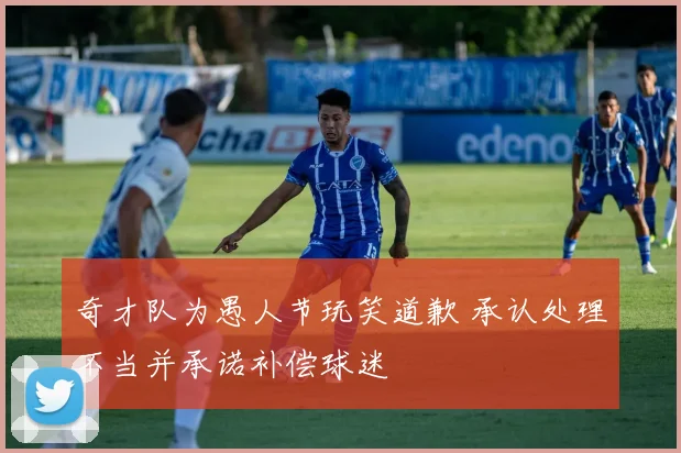 奇才队为愚人节玩笑道歉 承认处理不当并承诺补偿球迷