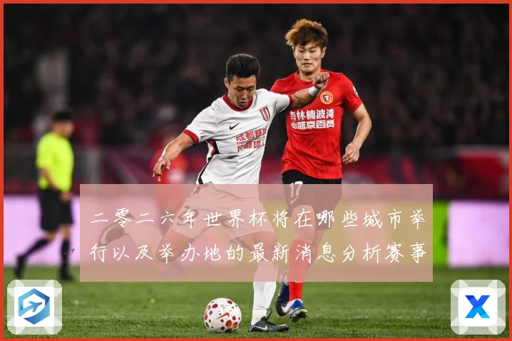 二零二六年世界杯将在哪些城市举行以及举办地的最新消息分析赛事前瞻