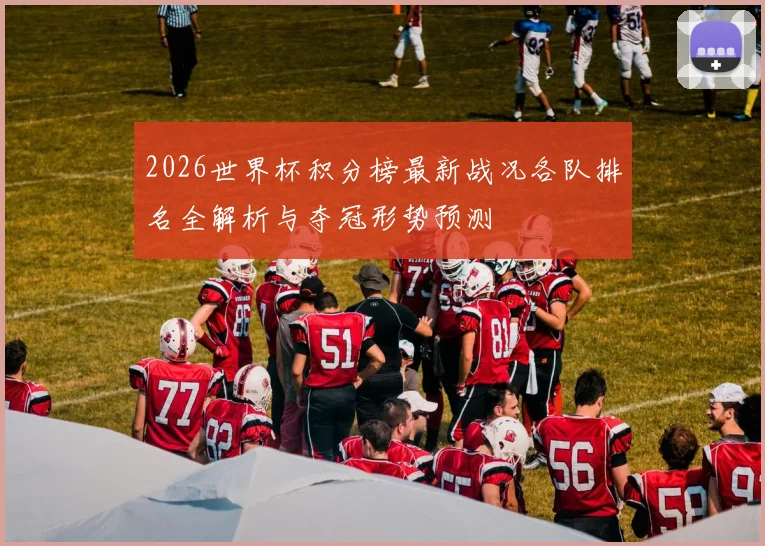 2026世界杯积分榜最新战况各队排名全解析与夺冠形势预测
