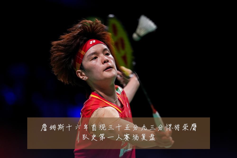 詹姆斯十六年首现三十五分九三分悍将荣膺队史第一人赛场复盘